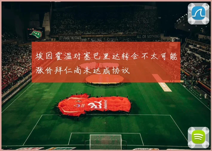埃因霍温对塞巴里达转会不太可能涨价拜仁尚未达成协议